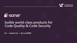 builds world-class products for
Code Quality & Code Security
Vic • Linktech Inc • @ Live DEMO
 