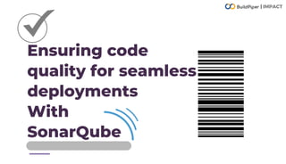 Ensuring code
quality for seamless
deployments
With
SonarQube
| IMPACT
 