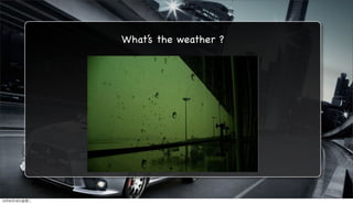 What’s the weather ?




12年6月19日星期二
 