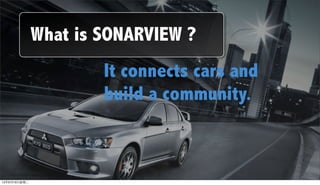 What is SONARVIEW ?
                          It connects cars and
                          build a community.


   (c)StartYourDoc.com           6

12年6月19日星期二
 
