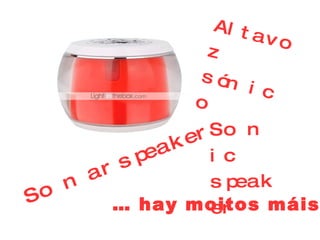 …  hay moitos máis .   Sonar speaker Altavoz sónico Sonic speaker 