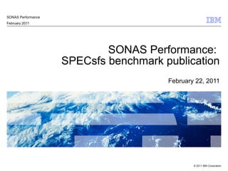 SONAS Performance:  SPECsfs benchmark publication February 22, 2011 SONAS Performance February 2011 