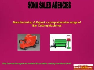 http://sonasalesagencies.tradeindia.com/bar-cutting-machines.html
Manufacturing & Export a comprehensive range of
Bar Cutting Machines
 