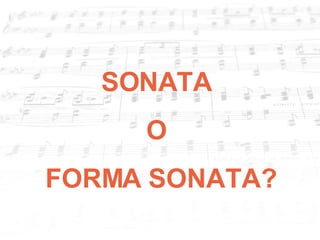 SONATA  O  FORMA SONATA? 