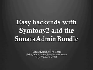 Easy backends with
 Symfony2 and the
SonataAdminBundle
        Lineke Kerckhoffs-Willems
   @the_linie / lineke@phpassionate.com
           http://joind.in/7062
 