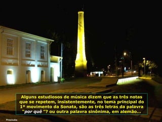 Alguns estudiosos de música dizem que as três notas que se repetem, insistentemente, no tema principal do 1º movimento da Sonata, são as três letras da palavra “ por quê   ”? ou outra palavra sinônima, em alemão... Piracicaba 