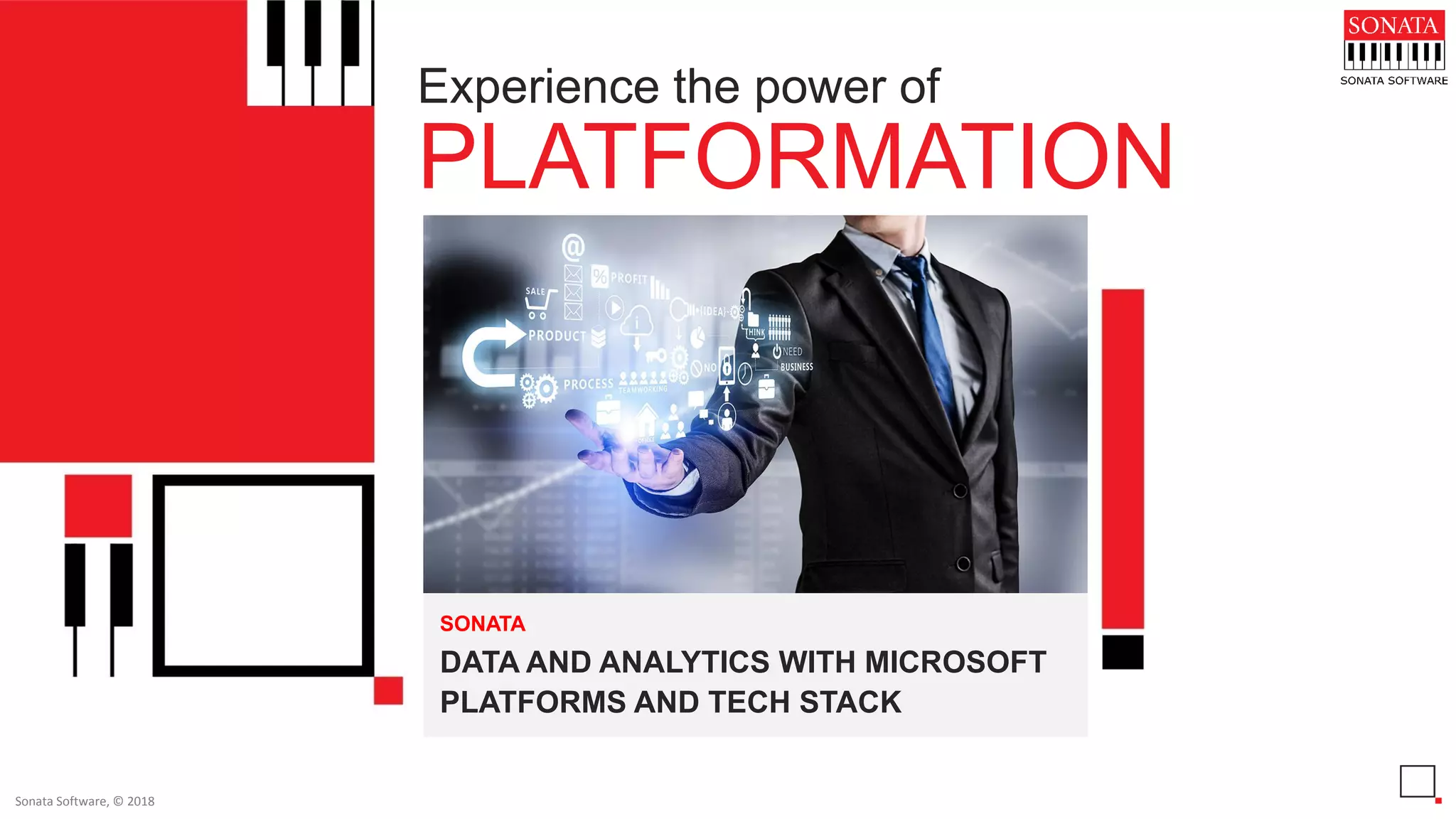 Sonata Software, © 2018
PLATFORMATION
Experience the power of
SONATA
DATA AND ANALYTICS WITH MICROSOFT
PLATFORMS AND TECH STACK
 