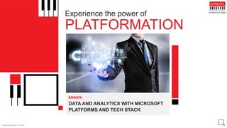 Sonata Software, © 2018
PLATFORMATION
Experience the power of
SONATA
DATA AND ANALYTICS WITH MICROSOFT
PLATFORMS AND TECH STACK
 