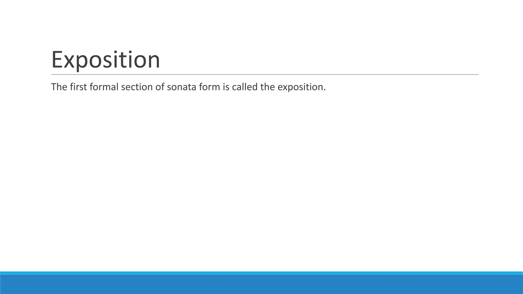 Exposition
The first formal section of sonata form is called the exposition.
 