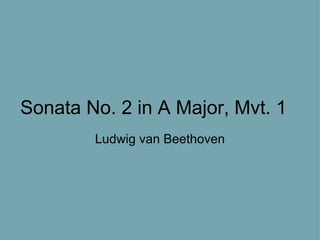 Sonata No. 2 in A Major, Mvt. 1 Ludwig van Beethoven 