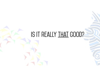 is it really that good? 
 