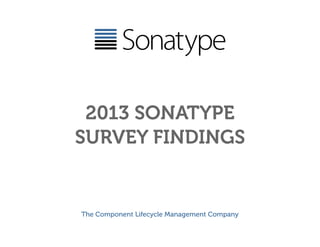 2013 SONATYPE
SURVEY FINDINGS
 