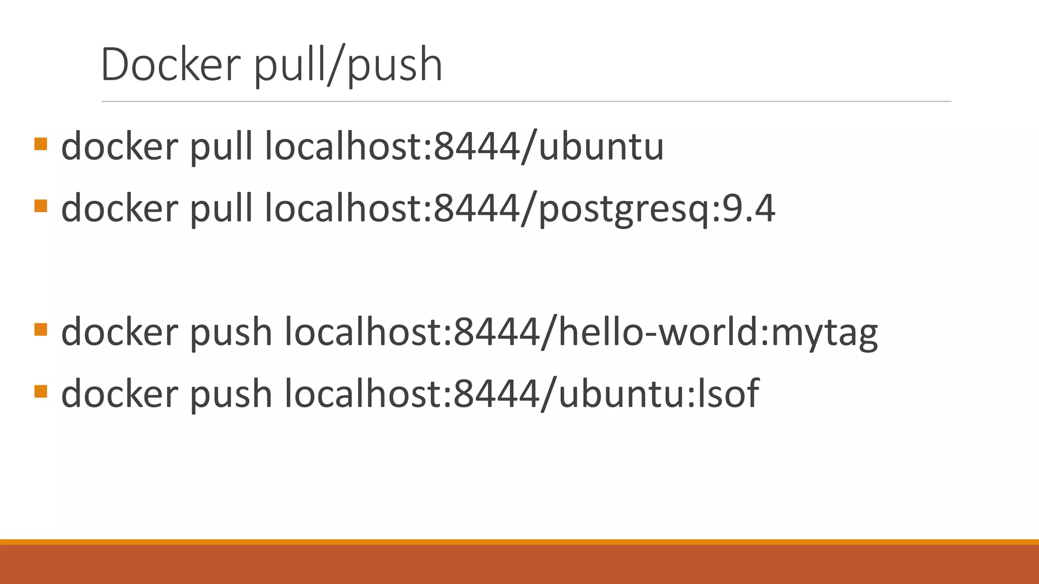 Docker pull/push
 docker pull localhost:8444/ubuntu
 docker pull localhost:8444/postgresq:9.4
 docker push localhost:8444/hello-world:mytag
 docker push localhost:8444/ubuntu:lsof
 