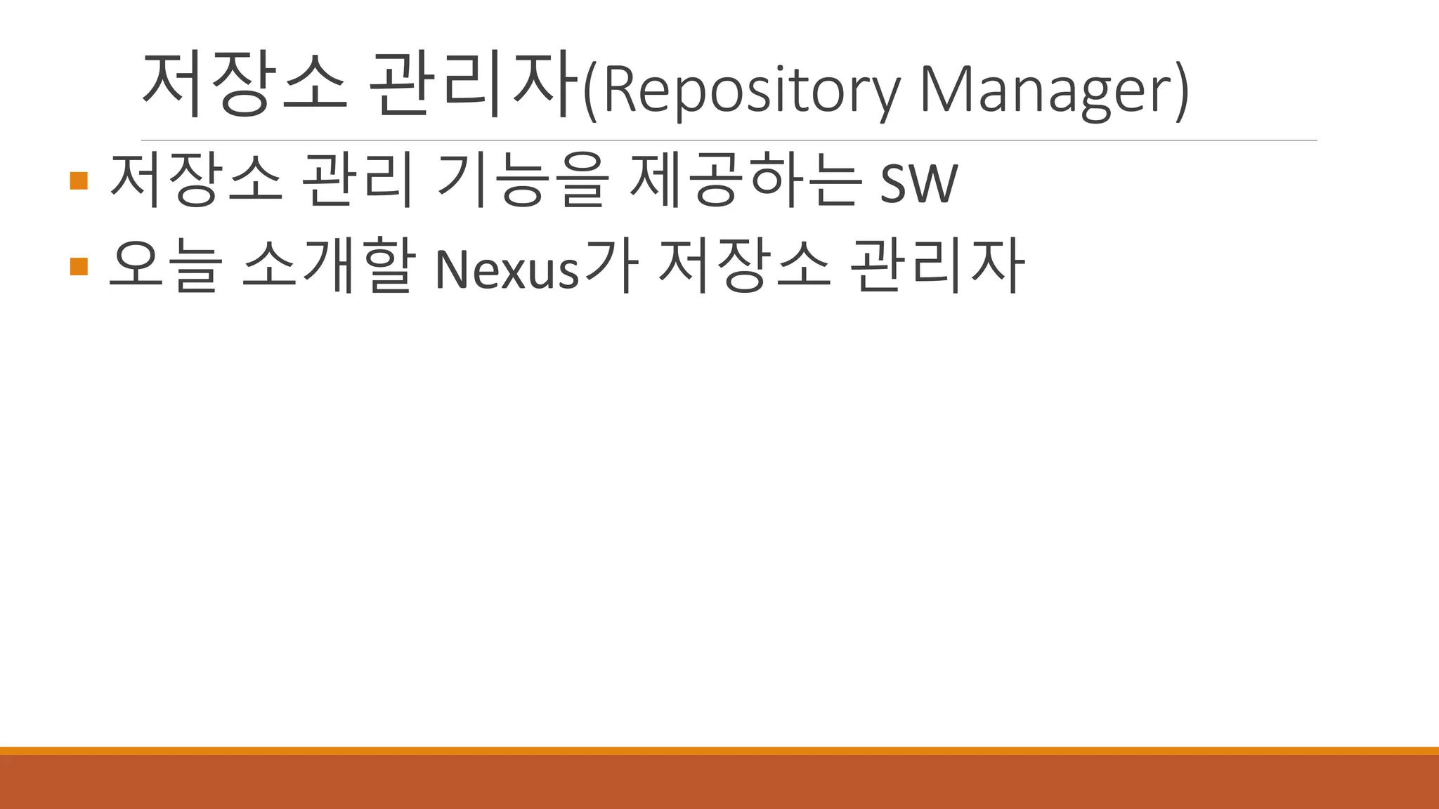 저장소 관리자(Repository Manager)
 저장소 관리 기능을 제공하는 SW
 오늘 소개할 Nexus가 저장소 관리자
 