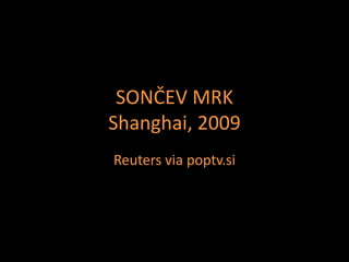 SONČEV MRKShanghai, 2009 Reutersviapoptv.si 