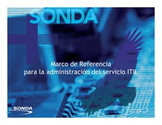 Marco de ReferenciaMarco de Referencia
para la administración del servicio ITIL
 