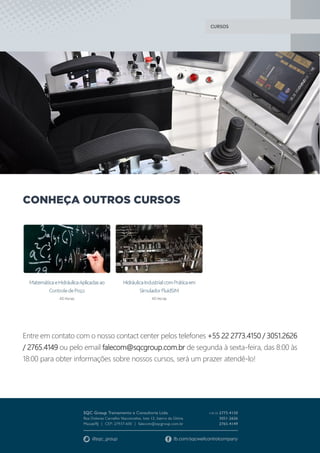 CURSOS
CONHEÇA OUTROS CURSOS
Entre em contato com o nosso contact center pelos telefones +55 22 2773.4150 / 3051.2626
/ 2765.4149 ou pelo email falecom@sqcgroup.com.br de segunda à sexta-feira, das 8:00 às
18:00 para obter informações sobre nossos cursos, será um prazer atendê-lo!
 