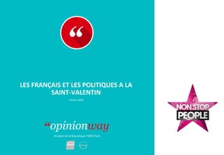 15	place	de	la	République	75003	Paris
LES	FRANÇAIS	ET	LES	POLITIQUES	A	LA	
SAINT-VALENTIN	
Février	2016	
 