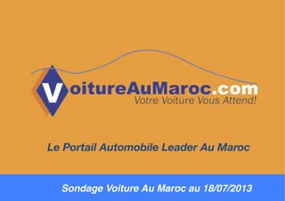 Sondage Voiture Au Maroc au 18/07/2013!
Le Portail Automobile Leader Au Maroc
 
