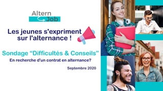Sondage “Difficultés & Conseils”
En recherche d'un contrat en alternance?
Septembre 2020
Les jeunes s'expriment
sur l'alternance !
 