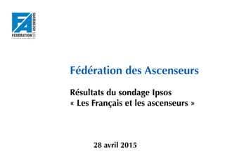 Méthodologie	
  
Fédération des Ascenseurs
Résultats du sondage Ipsos
« Les Français et les ascenseurs »
28 avril 2015
 