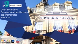 L’état d’esprit des
Français avant les élections
départementales
Mars 2015
 