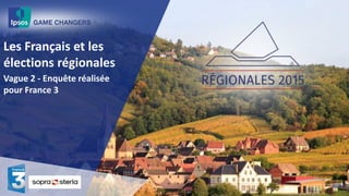 Les Français et les
élections régionales
Vague 2 - Enquête réalisée
pour France 3
 