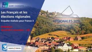 Les Français et les
élections régionales
Enquête réalisée pour France 3
EMBARGO :
Vendredi 6 novembre – 19h
 