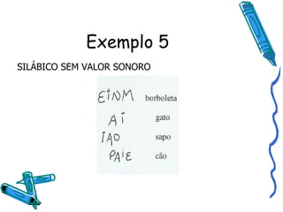 Exemplo 5 SILÁBICO SEM VALOR SONORO 