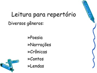 Leitura para repertório Diversos gêneros: Poesia Narrações Crônicas Contos Lendas 