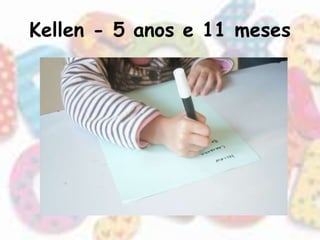 Kellen - 5 anos e 11 meses 
 