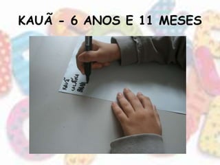KAUÃ - 6 ANOS E 11 MESES 
 