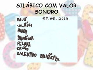 SILÁBICO COM VALOR 
SONORO 
 
