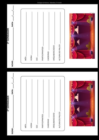 Sondagem de Números - Matemática: 2º bimestre
Freepik/
upklyak
MÊS:
HORA:
DIA:
PARTICIPANTES:
CADEIRAS:
ARQUIBANCADAS:
ALTURA
DO
PALCO:
2ª
SONDAGEM
NOME:____________________________________
DATA:
_____/_____/_____ Freepik/
upklyak
MÊS:
HORA:
DIA:
PARTICIPANTES:
CADEIRAS:
ARQUIBANCADAS:
ALTURA
DO
PALCO:
2ª
SONDAGEM
NOME:____________________________________
DATA:
_____/_____/_____
 