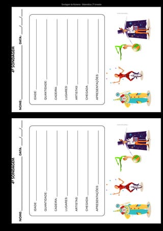 Sondagem de Números - Matemática: 2º bimestre
Freepik/macrovector
Freepik/macrovector
IDADE:
QUANTIDADE:
CADEIRA:
LUGARES:
ARTISTAS:
CHEGADA:
APRESENTAÇÕES:
IDADE:
QUANTIDADE:
CADEIRA:
LUGARES:
ARTISTAS:
CHEGADA:
APRESENTAÇÕES:
4ª
SONDAGEM
NOME:____________________________________
DATA:
_____/_____/_____
4ª
SONDAGEM
NOME:____________________________________
DATA:
_____/_____/_____
 