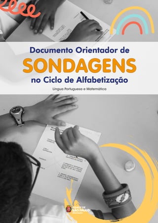 Documento Orientador de
Documento Orientador de
Língua Portuguesa e Matemática
SONDAGENS
SONDAGENS
no Ciclo de Alfabetização
no Ciclo de Alfabetização
 