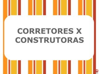 CORRETORES X CONSTRUTORAS 