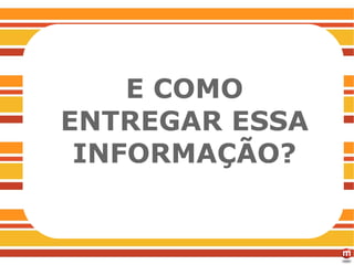 RECOMENDAÇÕES E COMO ENTREGAR ESSA INFORMAÇÃO? 