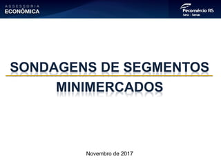 Novembro de 2017
SONDAGENS DE SEGMENTOS
MINIMERCADOS
 