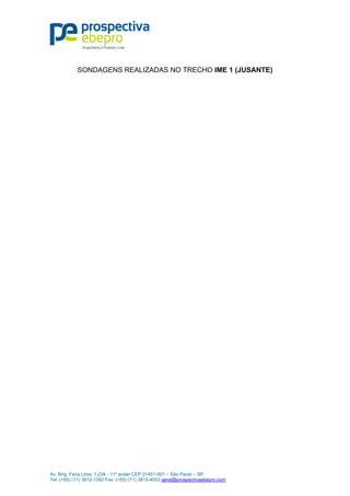 Av. Brig. Faria Lima, 1.234 - 11º andar CEP 01451-001 – São Paulo – SP
Tel: (+55) (11) 3812-1392 Fax: (+55) (11) 3815-4553 geral@prospectivaebepro.com
SONDAGENS REALIZADAS NO TRECHO IME 1 (JUSANTE)
 
