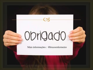 
Mais informações : @bruceenfermeiro
 