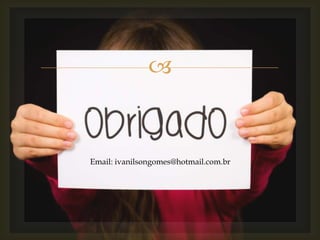 
Email: ivanilsongomes@hotmail.com.br
 