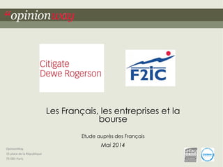 OpinionWay
15 place de la République
75 003 Paris
Les Français, les entreprises et la
bourse
Etude auprès des Français
Mai 2014
 