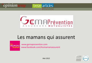 1pour - « Les mamans qui assurent » - Mai 2015
Les mamans qui assurent
www.gemaprevention.com
www.facebook.com/lesmamansassurent
Mai 2015
 