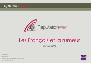 Les Français et la rumeur
Janvier 2014

Contact :
OpinionWay
15 Place de la République, 75003 Paris
Tel : 01 78 94 90 00

 