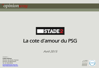 1pour - La cote d’amour du PSG – Avril 2015
La cote d’amour du PSG
Avril 2015
Contact :
Frédéric Micheau
Directeur des études d’opinion
Directeur de département
Tel : 01 78 94 90 00
fmicheau@opinion-way.com
http://www.opinion-way.com
 