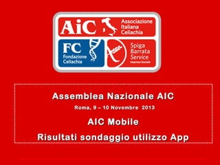 Assemblea Nazionale AIC
Roma, 9 – 10 Novembre 2013

AIC Mobile
Risultati sondaggio utilizzo App

 