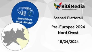 Scenari Elettorali
Pre-Europee 2024
Nord Ovest
15/04/2024
 