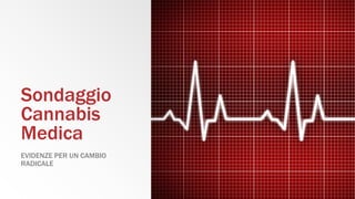Sondaggio
Cannabis
Medica
EVIDENZE PER UN CAMBIO
RADICALE
 
