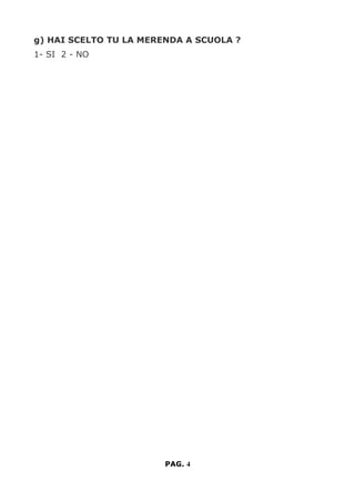 g) HAI SCELTO TU LA MERENDA A SCUOLA ?
1- SI 2 - NO
PAG. 4
 
